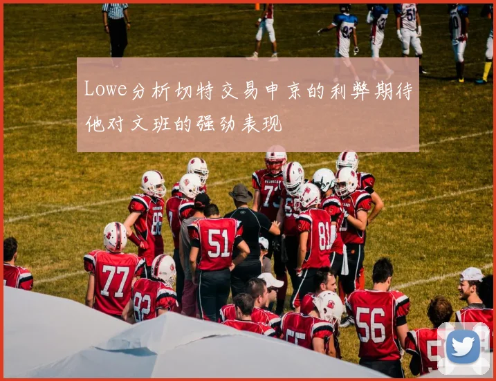 Lowe分析切特交易申京的利弊期待他对文班的强劲表现